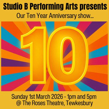 Colourful graphic announcing Studio B Performing Arts' 10th Anniversary Show on March 1, 2026, at The Roses Theatre, Tewkesbury.
